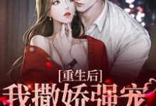 重生后，我撒娇强宠卑微霸总小说完结了吗？在哪里可以免费读到？-艾米文学