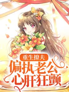 重生撩夫：偏执老公心肝狂颤小说，重生撩夫：偏执老公心肝狂颤章节在线阅读