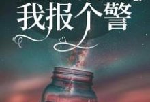 渣男稍等,我报个警小说的所有章节都能在哪里免费读到?-艾米文学