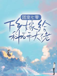 田蜜蜜田橙橙的完整故事在哪里？读团宠七零，下乡嫁给科研大佬小说