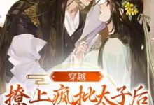 穿越：撩上疯批太子后逃不掉了小说的最新章节在哪里更新？免费追踪阅读-艾米文学
