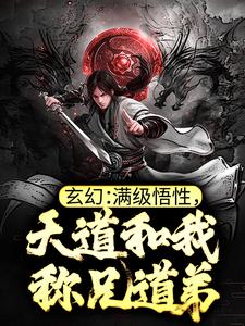 已完结小说《玄幻：满级悟性，天道和我称兄道弟》最新章节