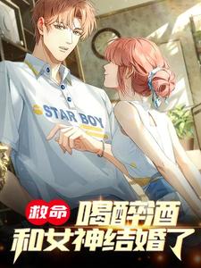 救命，喝醉酒和女神结婚了苏辰在线章节免费阅读