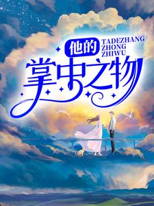 他的掌中之物小说最新章节在哪里可以读到？