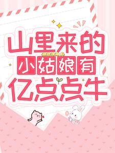 哪里能找到山里来的小姑娘有亿点点牛小说的最新更新和免费章节？