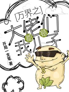 万界之大佬都是我儿子小说，万界之大佬都是我儿子章节在线阅读