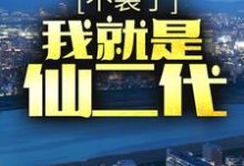 不装了，我就是仙二代小说的所有章节都能在哪里免费读到？-艾米文学