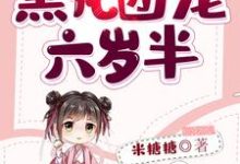 已完结小说《黑化团宠六岁半》章节在线阅读-艾米文学