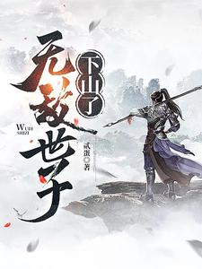 无敌世子下山了小说，无敌世子下山了最新章节