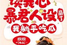 免费在线阅读读我心暴君人设崩了，我躺平吃瓜小说的正规网站有哪些？-艾米文学