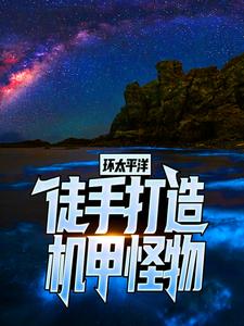 已完结小说《环太平洋：徒手打造机甲怪物》章节在线阅读