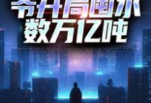 在线寻找姜磊的小说，沙暴来临，爷开局囤水数万亿吨免费阅读-艾米文学