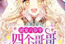 团宠六岁半:四个哥哥举世无双最新章节,团宠六岁半:四个哥哥举世无双免费阅读-艾米文学