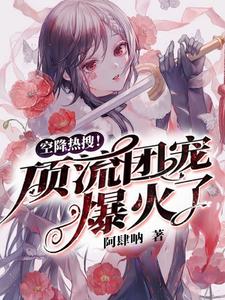 空降热搜！顶流团宠爆火了小说，空降热搜！顶流团宠爆火了章节在线阅读