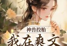 已完结小说《神兽投胎：我在爽文当炮灰》最新章节-艾米文学