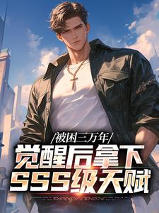 被困三万年，觉醒后拿下SSS级天赋小说的免费阅读版本在哪里可以找到？