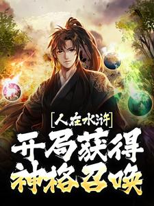 人在水浒：开局获得神格召唤武松武植，人在水浒：开局获得神格召唤最新章节