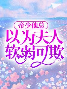 帝少他总以为夫人软弱可欺小说的最新章节在哪里更新？免费追踪阅读