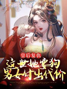 姜晚琬周九安为主角的小说好看吗？求皇后复仇：这世她要狗男女付出代价免费试读