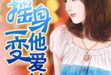 摇身一变他爱她小说，摇身一变他爱她章节在线阅读-艾米文学