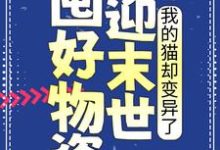 求推荐可以免费阅读囤好物资迎末世,我的猫却变异了小说的网站-艾米文学