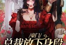 豪门:总裁放下身段卑微求爱小说完结版章节免费阅读-艾米文学