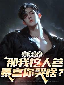 李泽于曼雪的完整故事在哪里？读骗我彩礼，那我挖人参暴富你哭啥？小说