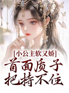 小说《小公主软又娇，首面质子把持不住》在线章节阅读