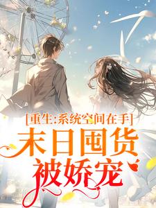 重生系统空间在手，末日囤货被娇宠小说全文阅读需要付费吗？寻找免费资源