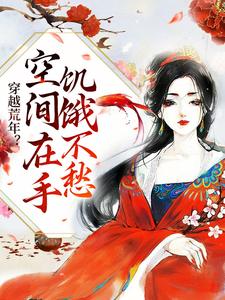 穿越荒年？空间在手饥饿不愁小说全文哪里可以免费看？