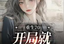 在线寻找重生70：开局就差点早夭小说的无删减版本-艾米文学