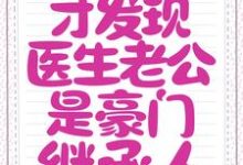 闪婚后,才发现医生老公是豪门继承人小说阅读,闪婚后,才发现医生老公是豪门继承人完结版-艾米文学