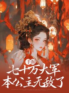 完结版《手握七十万大军，本公主无敌了》在线免费阅读