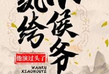 哪里能找到纨绔小侯爷他演过头了!小说的最新更新和免费章节?-艾米文学
