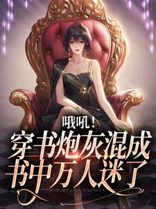 《哦吼！穿书炮灰混成书中万人迷了》全集免费在线阅读（ 舒悦傅景深）