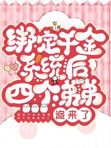 已完结小说《绑定千金系统后四个弟弟追来了》在线章节阅读