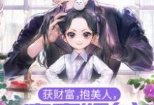 寻找获财富,抱美人,富豪奶爸他事女儿奴小说的最新更新章节-艾米文学