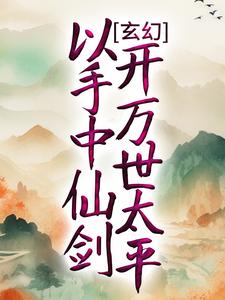 完结版《玄幻：以手中仙剑，开万世太平》免费阅读