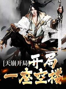 天崩开局：开局一座空楼小说有没有完结版在线？