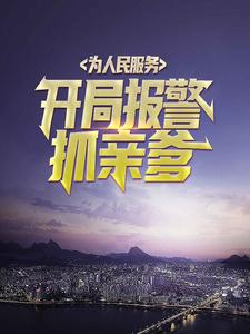 为人民服务，开局报警抓亲爹章节免费在线阅读，余生完结版