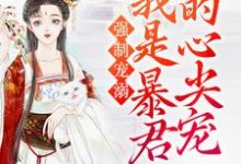 强制宠溺，我是暴君的心尖宠小说阅读，强制宠溺，我是暴君的心尖宠完结版-艾米文学