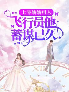 七零娇娇可人，飞行员他蓄谋已久小说全文哪里可以免费看？
