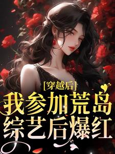 穿越后，我参加荒岛综艺后爆红小说最新章节在哪里可以读到？