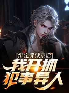 免费在线阅读绑定罪狱录后，我开抓犯事异人小说的正规网站有哪些？