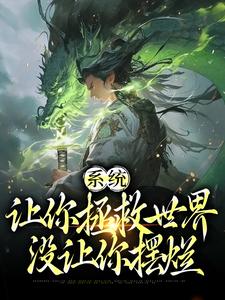 系统：让你拯救世界，没让你摆烂小说有没有完整的免费版本在线阅读？