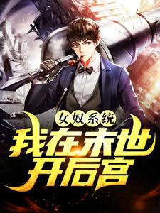 女奴系统：我在末世开后宫小说最新更新在哪里？免费在线看