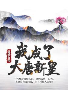 逼婚女帝，我成了大唐新皇这本小说怎么样？免费在线阅读试试