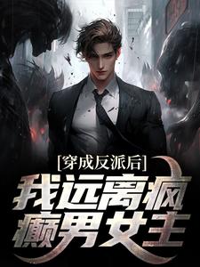穿成反派后，我远离疯癫男女主小说，穿成反派后，我远离疯癫男女主江浩秦宛言