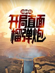 特种兵：开局直面榴弹炮小说全文哪里可以免费看？
