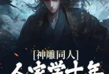 主人公叫杨过小龙女的小说神雕同人：人家学十年，我一遍就会在线阅读章节-艾米文学